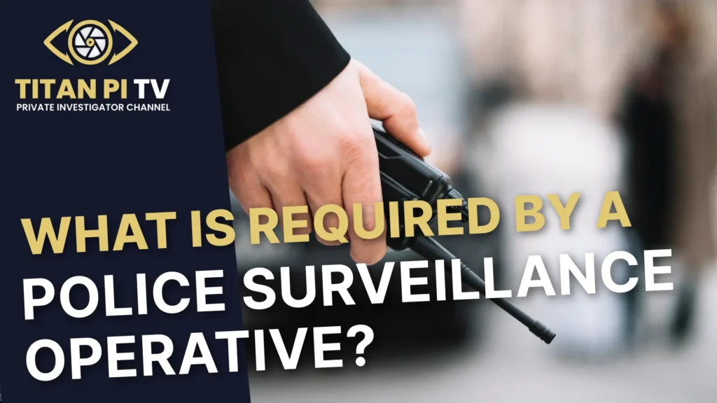 What is required by a police surveillance operative? | Titan Investigations